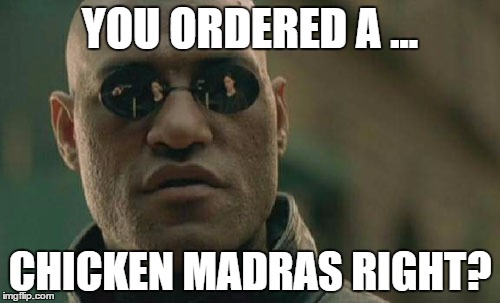 Matrix Morpheus Meme | YOU ORDERED A ... CHICKEN MADRAS RIGHT? | image tagged in memes,matrix morpheus | made w/ Imgflip meme maker