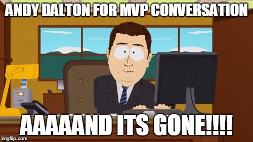 Aaaaand Its Gone | ANDY DALTON FOR MVP CONVERSATION AAAAAND ITS GONE!!!! | image tagged in memes,aaaaand its gone | made w/ Imgflip meme maker