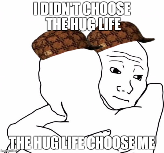 Now that there's only upvotes and no more downvotes we can only be nice and upvote each others memes. | I DIDN'T CHOOSE THE HUG LIFE THE HUG LIFE CHOOSE ME | image tagged in memes,i know that feel bro,scumbag | made w/ Imgflip meme maker