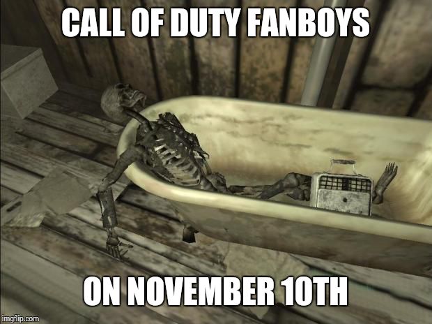 fallout skeleton | CALL OF DUTY FANBOYS ON NOVEMBER 10TH | image tagged in fallout skeleton | made w/ Imgflip meme maker