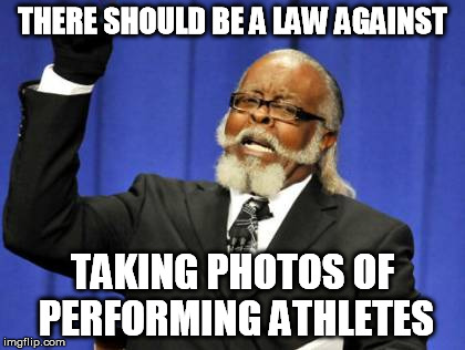 Too Damn High Meme | THERE SHOULD BE A LAW AGAINST TAKING PHOTOS OF PERFORMING ATHLETES | image tagged in memes,too damn high | made w/ Imgflip meme maker