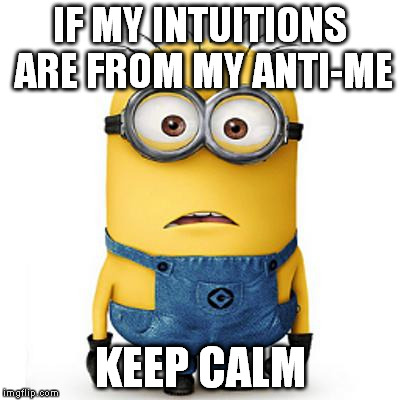 Minions | IF MY INTUITIONS ARE FROM MY ANTI-ME KEEP CALM | image tagged in minions | made w/ Imgflip meme maker