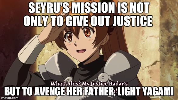Seyru Yagmai | SEYRU'S MISSION IS NOT ONLY TO GIVE OUT JUSTICE BUT TO AVENGE HER FATHER, LIGHT YAGAMI | image tagged in meme,justice,death note | made w/ Imgflip meme maker