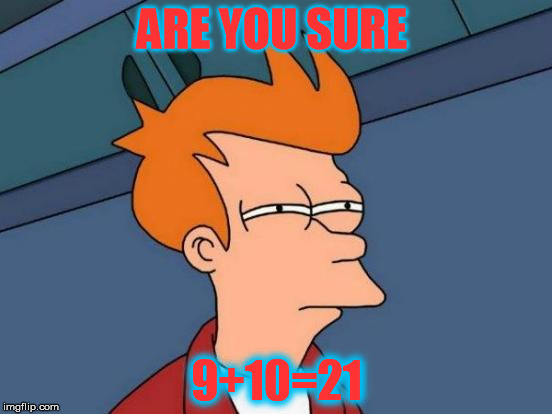 Futurama Fry Meme | ARE YOU SURE 9+10=21 | image tagged in memes,futurama fry | made w/ Imgflip meme maker