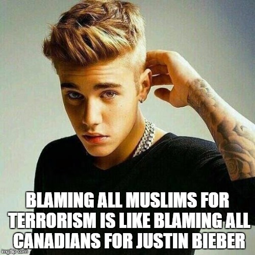 Justin Bieber | BLAMING ALL MUSLIMS FOR TERRORISM IS LIKE BLAMING ALL CANADIANS FOR JUSTIN BIEBER | image tagged in justin bieber | made w/ Imgflip meme maker