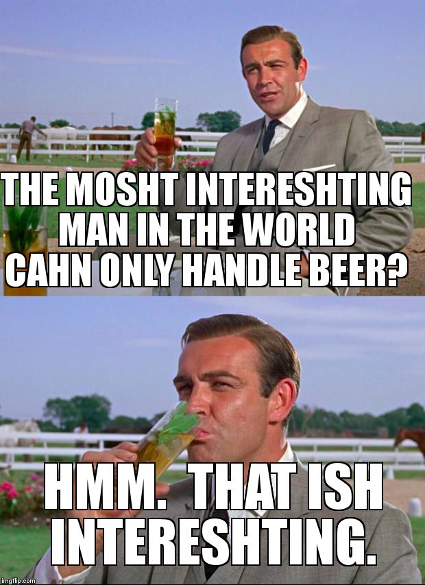 Connery hears of XX  | THE MOSHT INTERESHTING MAN IN THE WORLD CAHN ONLY HANDLE BEER? HMM.  THAT ISH INTERESHTING. | image tagged in sean connery  kermit | made w/ Imgflip meme maker