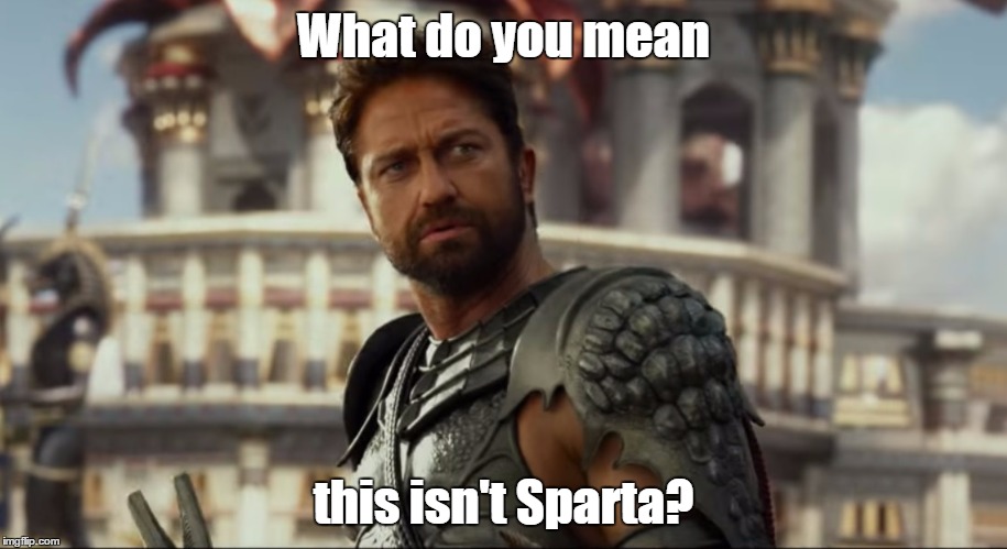 Not Sparta? | What do you mean this isn't Sparta? | image tagged in gods of egypt,sparta,gerard butler,godsofegypt,movies | made w/ Imgflip meme maker