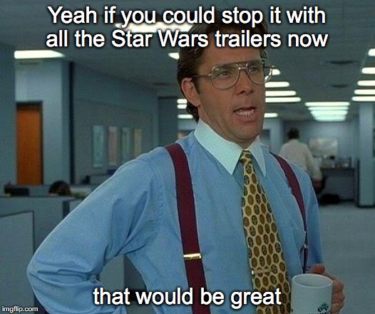Another Star Wars teaser?! | Yeah if you could stop it with all the Star Wars trailers now that would be great | image tagged in memes,that would be great,star wars,the force awakens,trailer | made w/ Imgflip meme maker