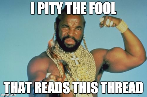 Mr T Meme | I PITY THE FOOL THAT READS THIS THREAD | image tagged in memes,mr t | made w/ Imgflip meme maker