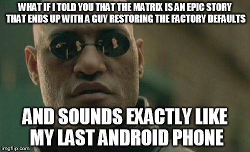 Matrix Morpheus | WHAT IF I TOLD YOU THAT THE MATRIX IS AN EPIC STORY THAT ENDS UP WITH A GUY RESTORING THE FACTORY DEFAULTS AND SOUNDS EXACTLY LIKE MY LAST A | image tagged in memes,matrix morpheus | made w/ Imgflip meme maker