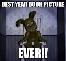 fnaf | BEST YEAR BOOK PICTURE EVER!! | image tagged in fnaf | made w/ Imgflip meme maker