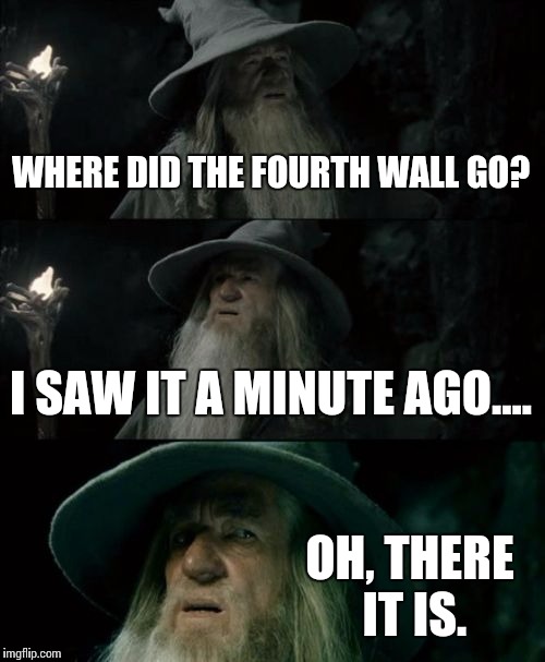 Confused Gandalf | WHERE DID THE FOURTH WALL GO? I SAW IT A MINUTE AGO.... OH, THERE IT IS. | image tagged in memes,confused gandalf | made w/ Imgflip meme maker