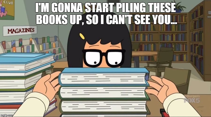I'M GONNA START PILING THESE BOOKS UP, SO I CAN'T SEE YOU... | image tagged in shut up | made w/ Imgflip meme maker