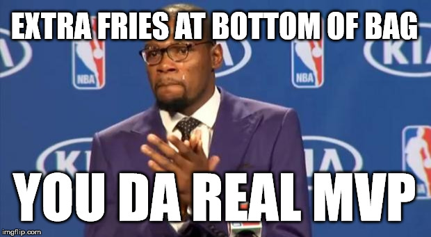 You The Real MVP Meme | EXTRA FRIES AT BOTTOM OF BAG YOU DA REAL MVP | image tagged in memes,you the real mvp | made w/ Imgflip meme maker