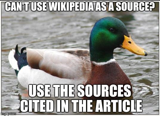 Actual Advice Mallard Meme | CAN'T USE WIKIPEDIA AS A SOURCE? USE THE SOURCES CITED IN THE ARTICLE | image tagged in memes,actual advice mallard,AdviceAnimals | made w/ Imgflip meme maker