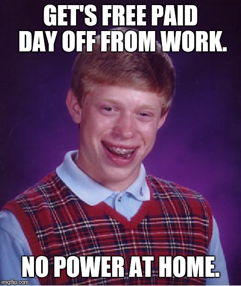Bad Luck Brian Meme | GET'S FREE PAID DAY OFF FROM WORK. NO POWER AT HOME. | image tagged in memes,bad luck brian,AdviceAnimals | made w/ Imgflip meme maker