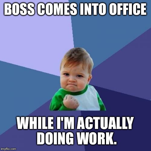Success Kid Meme | BOSS COMES INTO OFFICE WHILE I'M ACTUALLY DOING WORK. | image tagged in memes,success kid | made w/ Imgflip meme maker