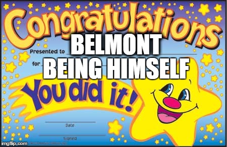 Happy Star Congratulations Meme | BELMONT BEING HIMSELF | image tagged in memes,happy star congratulations | made w/ Imgflip meme maker