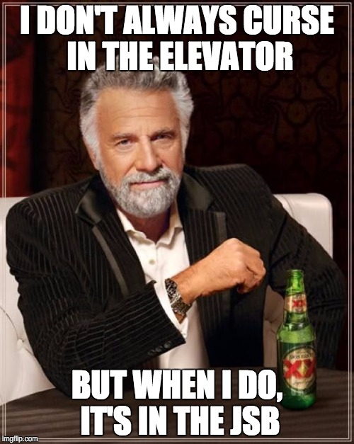 The Most Interesting Man In The World | I DON'T ALWAYS CURSE IN THE ELEVATOR BUT WHEN I DO, IT'S IN THE JSB | image tagged in memes,the most interesting man in the world | made w/ Imgflip meme maker
