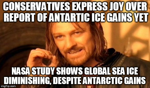 One Does Not Simply | CONSERVATIVES EXPRESS JOY OVER REPORT OF ANTARTIC ICE GAINS YET NASA STUDY SHOWS GLOBAL SEA ICE DIMINISHING, DESPITE ANTARCTIC GAINS | image tagged in memes,one does not simply | made w/ Imgflip meme maker