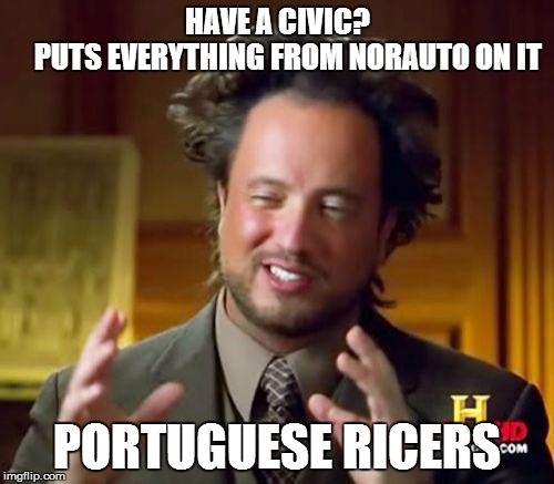 Ancient Aliens | HAVE A CIVIC?
           PUTS EVERYTHING FROM NORAUTO ON IT PORTUGUESE RICERS | image tagged in memes,ancient aliens | made w/ Imgflip meme maker