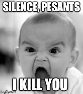 Angry Baby | SILENCE, PESANTS I KILL YOU | image tagged in memes,angry baby | made w/ Imgflip meme maker