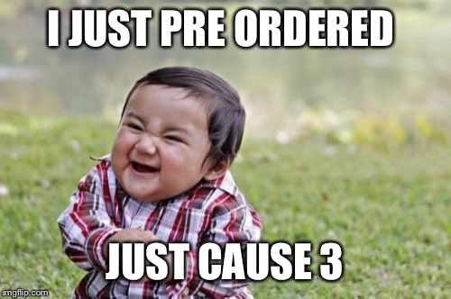 Evil Toddler Meme | I JUST PRE ORDERED JUST CAUSE 3 | image tagged in memes,evil toddler | made w/ Imgflip meme maker