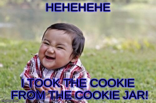 Evil Toddler Meme | HEHEHEHE I TOOK THE COOKIE FROM THE COOKIE JAR! | image tagged in memes,evil toddler | made w/ Imgflip meme maker