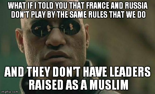 Matrix Morpheus Meme | WHAT IF I TOLD YOU THAT FRANCE AND RUSSIA DON'T PLAY BY THE SAME RULES THAT WE DO AND THEY DON'T HAVE LEADERS RAISED AS A MUSLIM | image tagged in memes,matrix morpheus | made w/ Imgflip meme maker