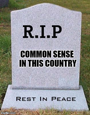 RIP headstone | COMMON SENSE IN THIS COUNTRY | image tagged in rip headstone | made w/ Imgflip meme maker