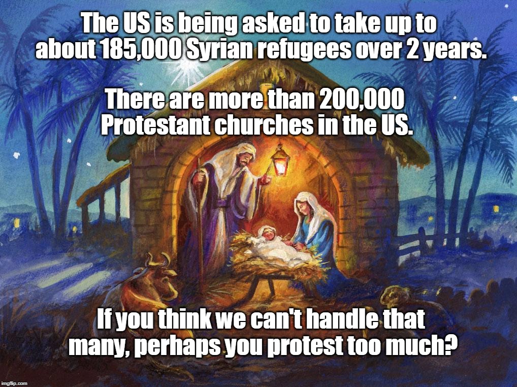 Nativity | The US is being asked to take up to about 185,000 Syrian refugees over 2 years. There are more than 200,000 Protestant churches in the US. I | image tagged in nativity | made w/ Imgflip meme maker