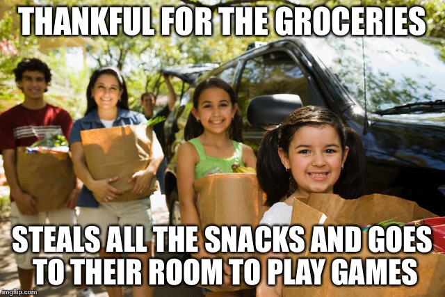 THANKFUL FOR THE GROCERIES STEALS ALL THE SNACKS AND GOES TO THEIR ROOM TO PLAY GAMES | made w/ Imgflip meme maker