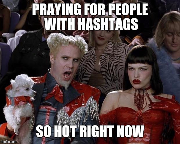 Mugatu So Hot Right Now | PRAYING FOR PEOPLE WITH HASHTAGS SO HOT RIGHT NOW | image tagged in memes,mugatu so hot right now | made w/ Imgflip meme maker