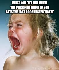 Crying Baby | WHAT YOU FEEL LIKE WHEN THE PERSON IN FRONT OF YOU GETS THE LAST DOORBUSTER TICKET | image tagged in crying baby | made w/ Imgflip meme maker