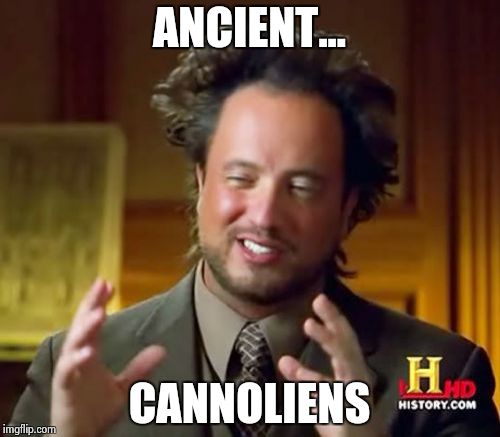 Ancient Aliens Meme | ANCIENT... CANNOLIENS | image tagged in memes,ancient aliens | made w/ Imgflip meme maker