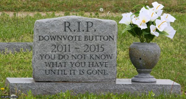 RIP Downvote Button | . | image tagged in rip downvote button | made w/ Imgflip meme maker