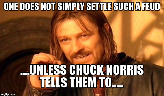 One Does Not Simply Meme | ONE DOES NOT SIMPLY SETTLE SUCH A FEUD ....UNLESS CHUCK NORRIS TELLS THEM TO..... | image tagged in memes,one does not simply | made w/ Imgflip meme maker