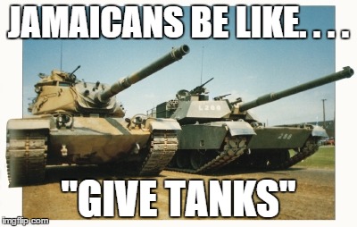 Thanksgiving | JAMAICANS BE LIKE. . . . "GIVE TANKS" | image tagged in thanksgiving,thanks | made w/ Imgflip meme maker