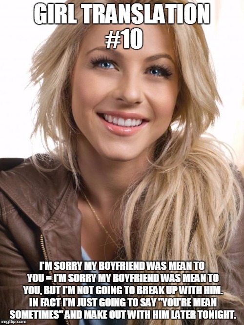 Oblivious Hot Girl Meme | GIRL TRANSLATION #10 I'M SORRY MY BOYFRIEND WAS MEAN TO YOU = I'M SORRY MY BOYFRIEND WAS MEAN TO YOU, BUT I'M NOT GOING TO BREAK UP WITH HIM | image tagged in memes,oblivious hot girl | made w/ Imgflip meme maker