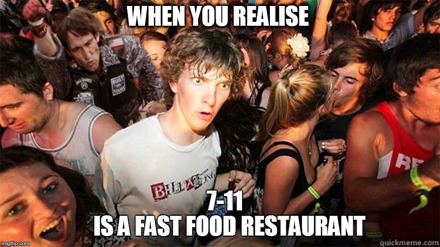 WHEN YOU REALISE 7-11              IS A FAST FOOD RESTAURANT | image tagged in when you realise | made w/ Imgflip meme maker