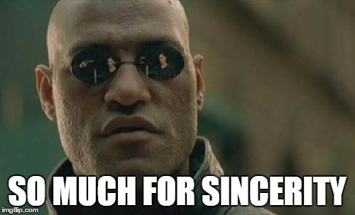 Matrix Morpheus Meme | SO MUCH FOR SINCERITY | image tagged in memes,matrix morpheus | made w/ Imgflip meme maker