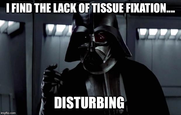 Darth Vader | I FIND THE LACK OF TISSUE FIXATION.... DISTURBING | image tagged in darth vader | made w/ Imgflip meme maker