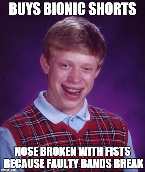 Bad Luck Brian Meme | BUYS BIONIC SHORTS NOSE BROKEN WITH FISTS BECAUSE FAULTY BANDS BREAK | image tagged in memes,bad luck brian | made w/ Imgflip meme maker