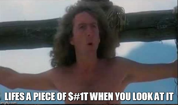 LIFES A PIECE OF $#1T WHEN YOU LOOK AT IT | made w/ Imgflip meme maker