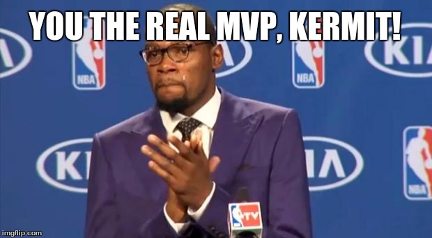 You The Real MVP Meme | YOU THE REAL MVP, KERMIT! | image tagged in memes,you the real mvp | made w/ Imgflip meme maker
