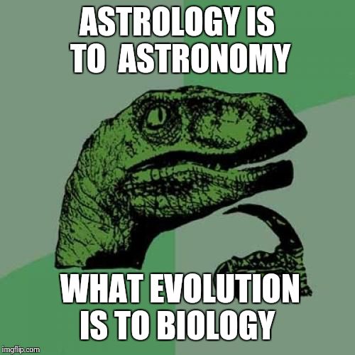 and that's the real dig | ASTROLOGY IS TO  ASTRONOMY WHAT EVOLUTION IS TO BIOLOGY | image tagged in memes,philosoraptor | made w/ Imgflip meme maker