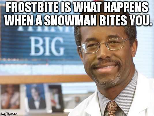 FROSTBITE IS WHAT HAPPENS WHEN A SNOWMAN BITES YOU. | image tagged in ben carson,snowman | made w/ Imgflip meme maker