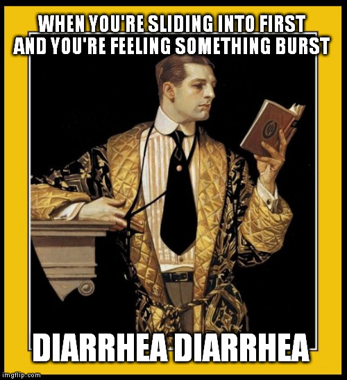 Oh, do go on. Please continue | WHEN YOU'RE SLIDING INTO FIRST AND YOU'RE FEELING SOMETHING BURST DIARRHEA DIARRHEA | image tagged in poetry dude | made w/ Imgflip meme maker