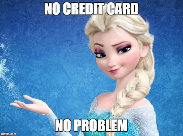 Elsa Frozen | NO CREDIT CARD NO PROBLEM | image tagged in elsa frozen | made w/ Imgflip meme maker