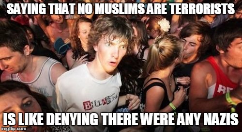 SAYING THAT NO MUSLIMS ARE TERRORISTS IS LIKE DENYING THERE WERE ANY NAZIS | made w/ Imgflip meme maker